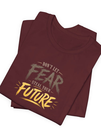 "Don't Let Fear Steal Your Future" Unisex Jersey Short Sleeve Tee