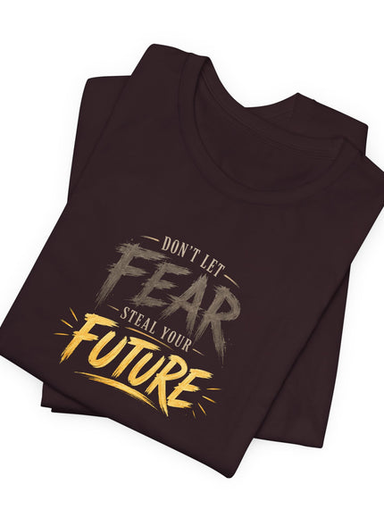 "Don't Let Fear Steal Your Future" Unisex Jersey Short Sleeve Tee