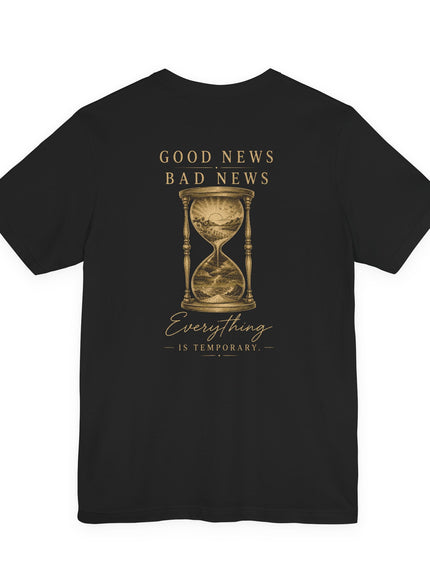 "Good News, Bad News, Everything is Temporary" Unisex Jersey Short Sleeve Tee