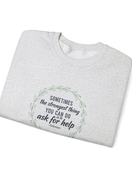 "Sometimes the Strongest Thing You Can Do Is to Ask for Help" Unisex Adult Sweatshirt