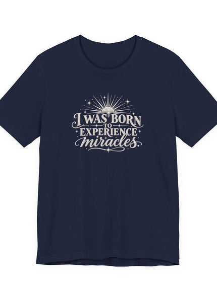 "I Was Born to Experience Miracles" Unisex Jersey Short Sleeve Tee