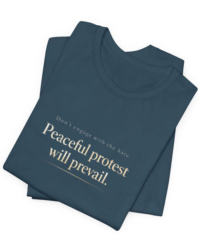 "Don't Engage in the Hate, Peaceful Protest will Prevail" Unisex Jersey Short Sleeve Tee