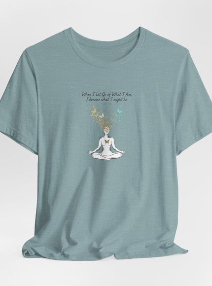 “When I Let Go of What I Am... ~Lao Tzu" Unisex Jersey Short Sleeve Tee