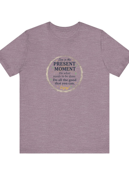 "Live in the Present Moment…" Unisex Jersey Short Sleeve Tee