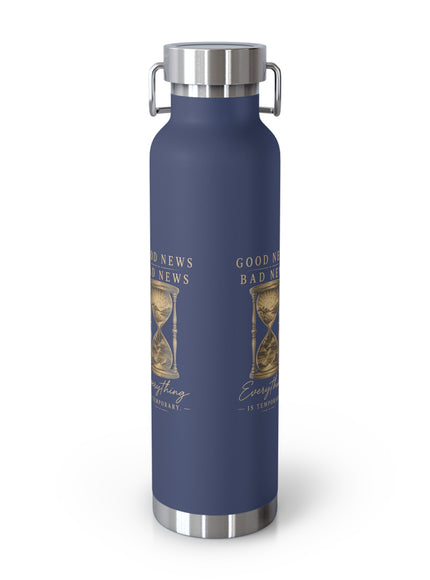 "Good News, Bad News, Everything is Temporary" Copper Vacuum Insulated Bottle, 22oz