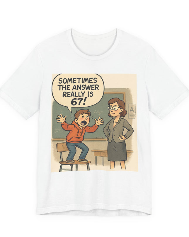 "Sometimes the Answer Really is 67!" Unisex Jersey Short Sleeve Tee