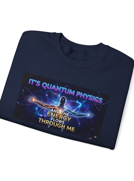 "It's Quantum Physics and the Energy Flows through Me" Unisex Adult Sweatshirt