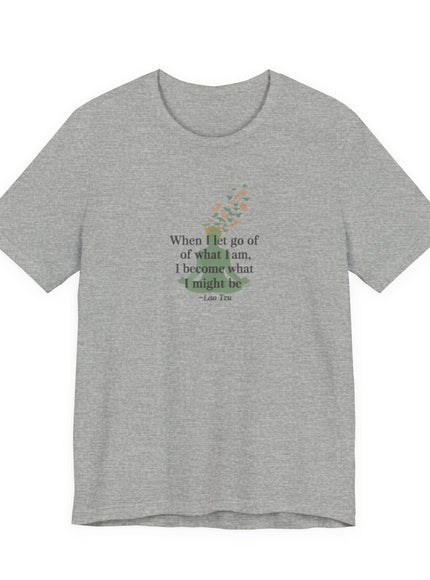 “When I Let Go of What I Am... ~Lao Tzu" Unisex Jersey Short Sleeve Tee
