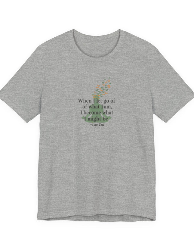 “When I Let Go of What I Am... ~Lao Tzu" Unisex Jersey Short Sleeve Tee