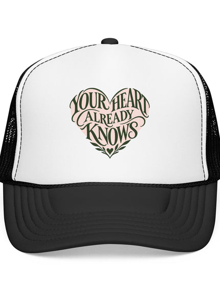 "Your Heart Already Knows" Foam Trucker Hat