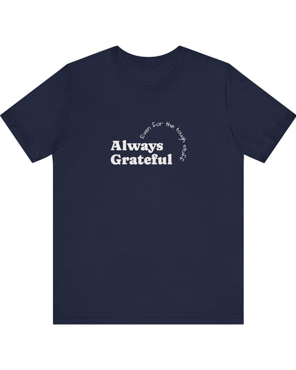 "Always Grateful, Even for the Tough Stuff" Unisex Jersey Short Sleeve Tee