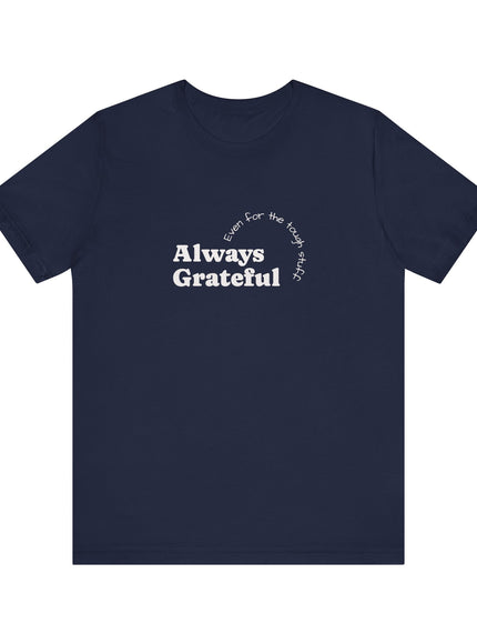 "Always Grateful, Even for the Tough Stuff" Unisex Jersey Short Sleeve Tee