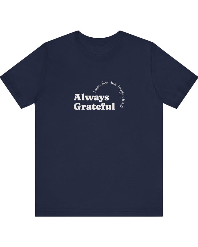 "Always Grateful, Even for the Tough Stuff" Unisex Jersey Short Sleeve Tee