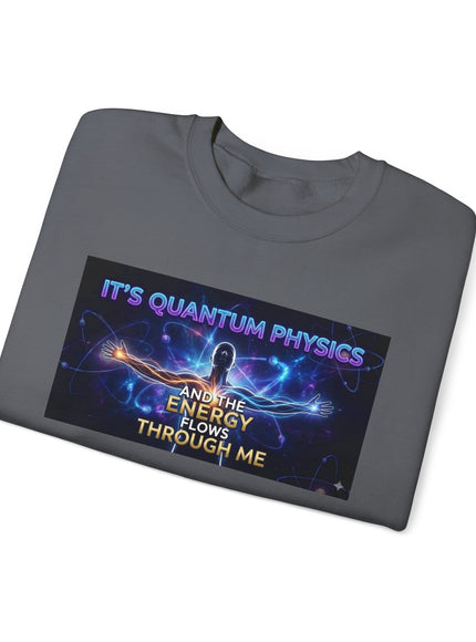 "It's Quantum Physics and the Energy Flows through Me" Unisex Adult Sweatshirt