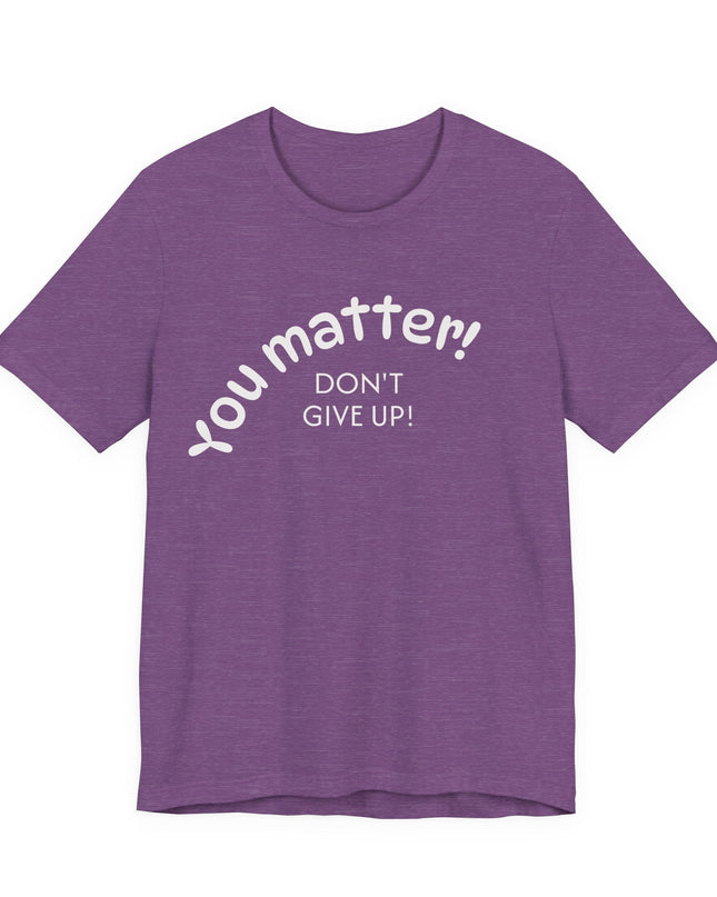 "You matter! Don't give up!" Unisex Jersey Short Sleeve Tee