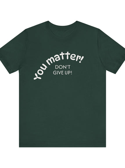 "You matter! Don't give up!" Unisex Jersey Short Sleeve Tee