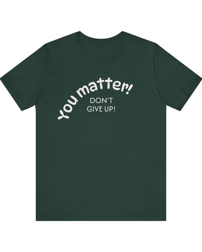 "You matter! Don't give up!" Unisex Jersey Short Sleeve Tee