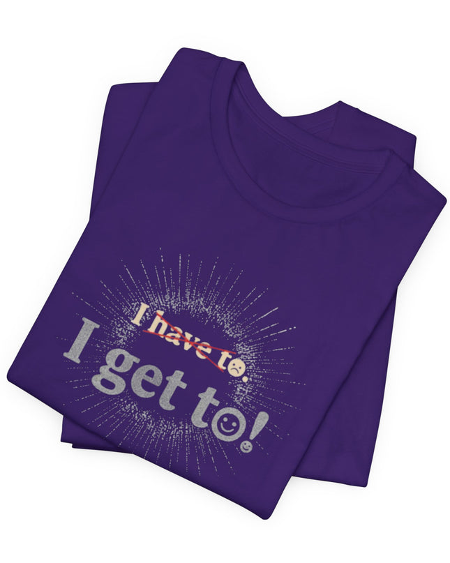 "I Get To!" Unisex Jersey Short Sleeve Tee