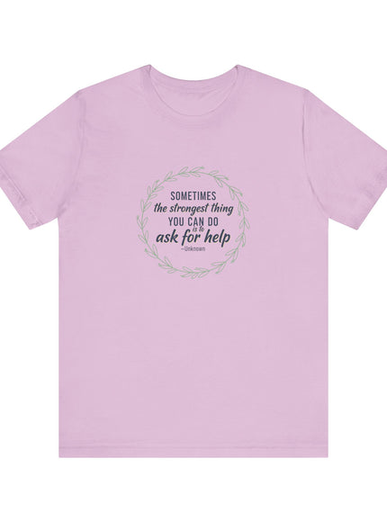 "Sometimes the Strongest Thing You Can Do Is to Ask for Help" Unisex Jersey Short Sleeve Tee