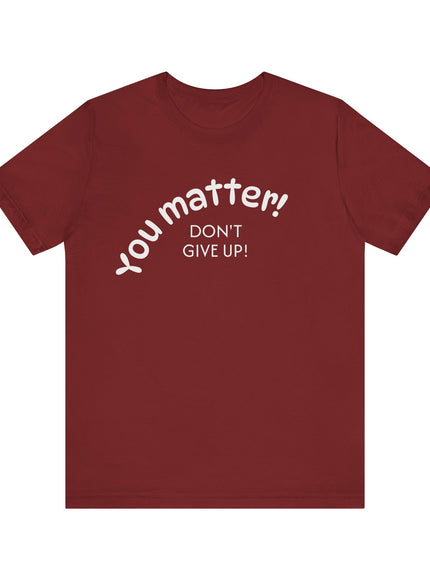 "You matter! Don't give up!" Unisex Jersey Short Sleeve Tee