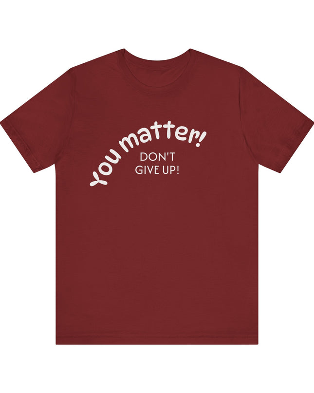 "You matter! Don't give up!" Unisex Jersey Short Sleeve Tee
