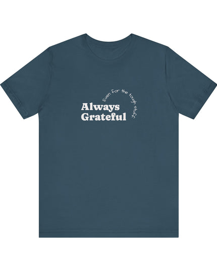 "Always Grateful, Even for the Tough Stuff" Unisex Jersey Short Sleeve Tee