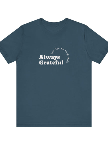 "Always Grateful, Even for the Tough Stuff" Unisex Jersey Short Sleeve Tee