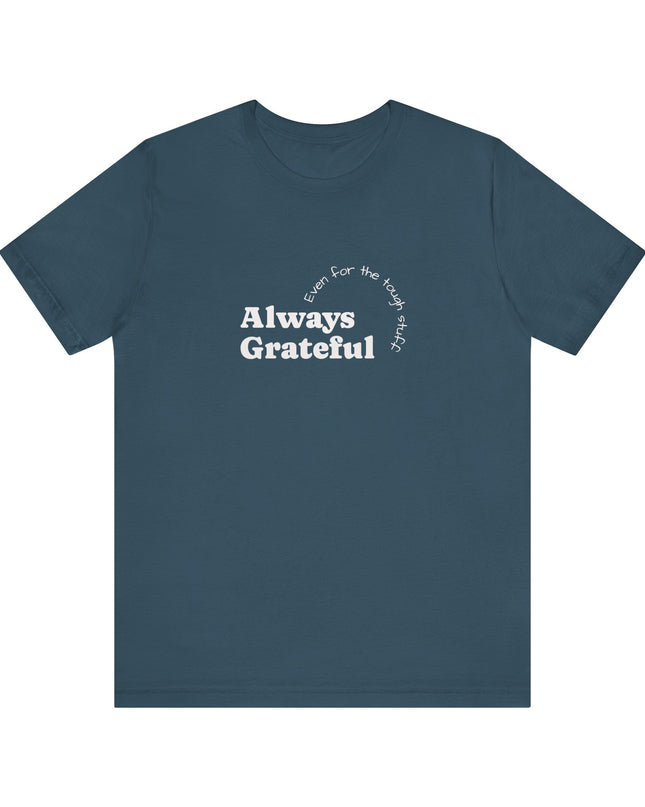 "Always Grateful, Even for the Tough Stuff" Unisex Jersey Short Sleeve Tee