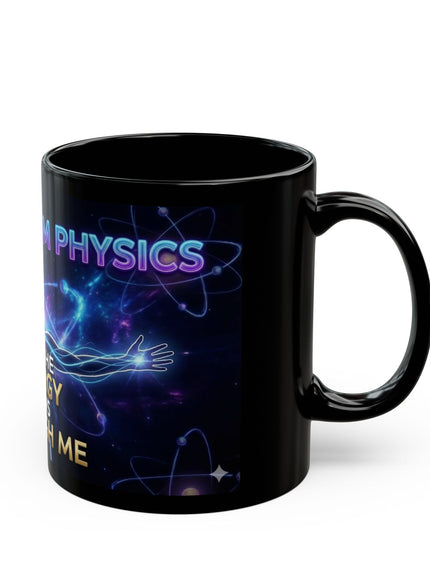 "It's Quantum Physics and the Energy Flows through Me" Black Mug (11oz, 15oz)