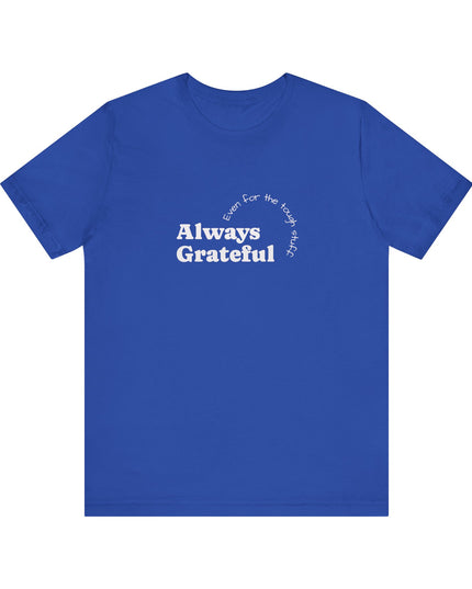 "Always Grateful, Even for the Tough Stuff" Unisex Jersey Short Sleeve Tee