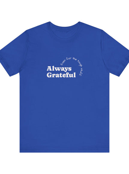 "Always Grateful, Even for the Tough Stuff" Unisex Jersey Short Sleeve Tee