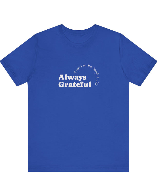"Always Grateful, Even for the Tough Stuff" Unisex Jersey Short Sleeve Tee