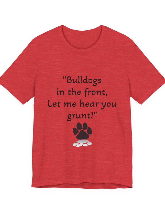"Bulldogs in the front, Let me hear you grunt!" Unisex Jersey Short Sleeve Tee