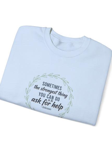 "Sometimes the Strongest Thing You Can Do Is to Ask for Help" Unisex Adult Sweatshirt