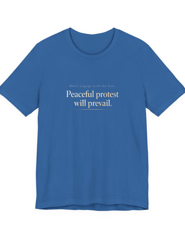 "Don't Engage in the Hate, Peaceful Protest will Prevail" Unisex Jersey Short Sleeve Tee