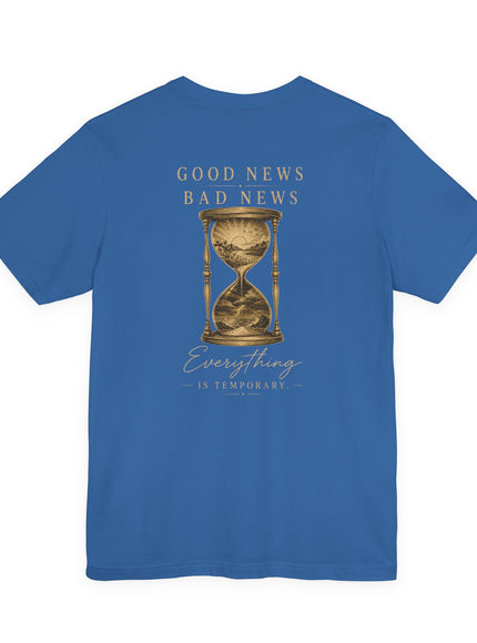 "Good News, Bad News, Everything is Temporary" Unisex Jersey Short Sleeve Tee