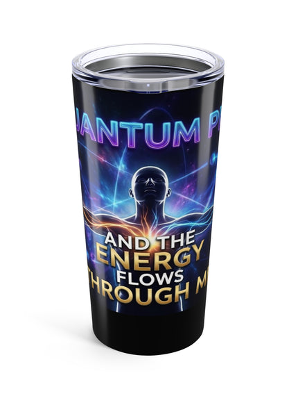"It's Quantum Physics and the Energy Flows through Me" Tumbler 20oz