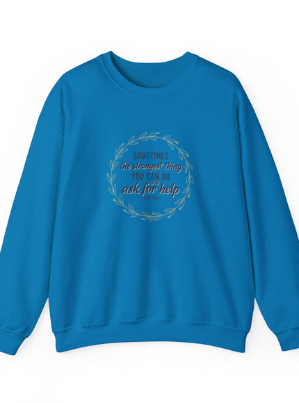 "Sometimes the Strongest Thing You Can Do Is to Ask for Help" Unisex Adult Sweatshirt