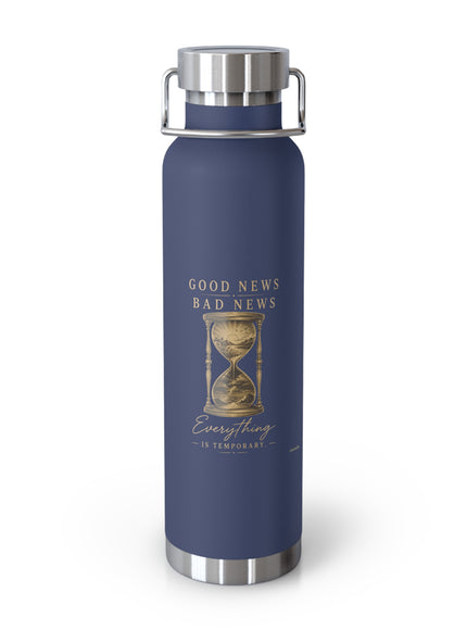 "Good News, Bad News, Everything is Temporary" Copper Vacuum Insulated Bottle, 22oz