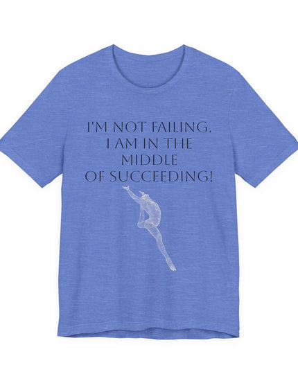 "I'm Not Failing, I'm in the Middle of Succeeding! " Unisex Jersey Short Sleeve Tee