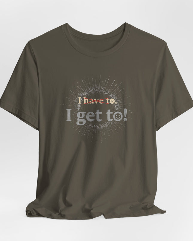 "I Get To!" Unisex Jersey Short Sleeve Tee