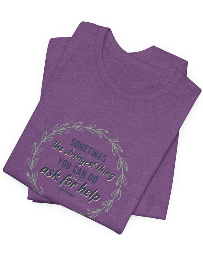 "Sometimes the Strongest Thing You Can Do Is to Ask for Help" Unisex Jersey Short Sleeve Tee