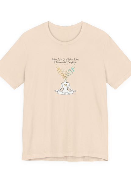“When I Let Go of What I Am... ~Lao Tzu" Unisex Jersey Short Sleeve Tee