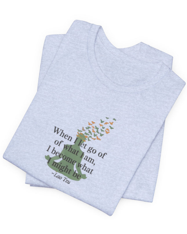 “When I Let Go of What I Am... ~Lao Tzu" Unisex Jersey Short Sleeve Tee