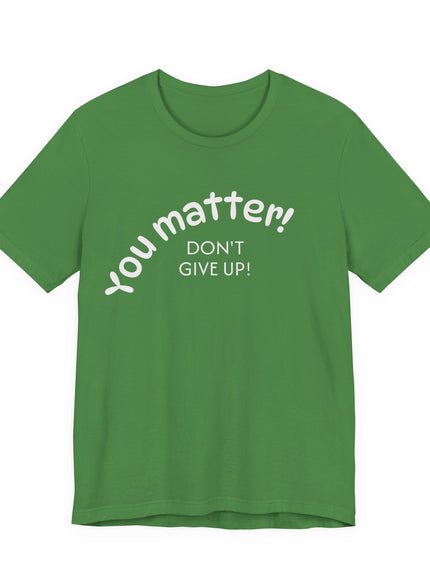 "You matter! Don't give up!" Unisex Jersey Short Sleeve Tee
