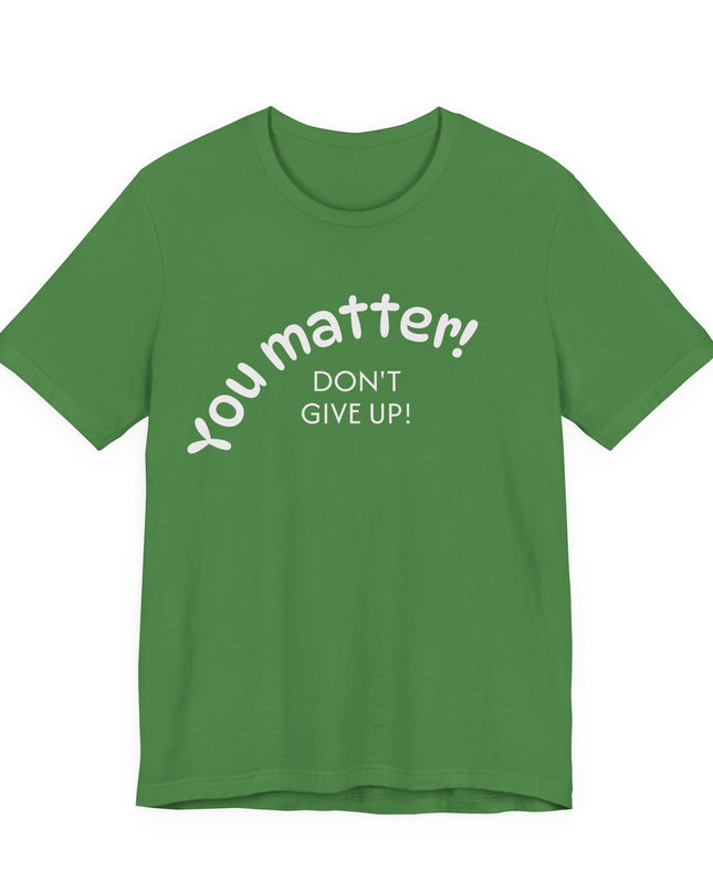 "You matter! Don't give up!" Unisex Jersey Short Sleeve Tee