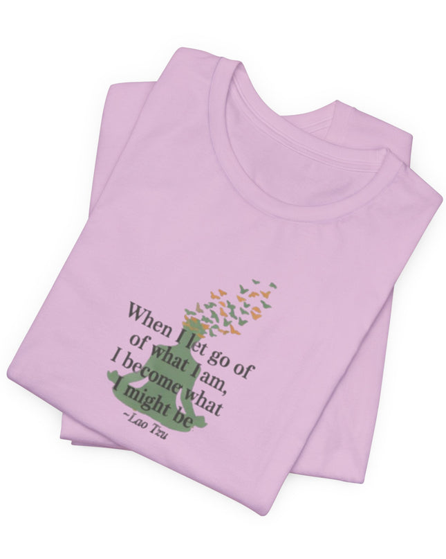 “When I Let Go of What I Am... ~Lao Tzu" Unisex Jersey Short Sleeve Tee