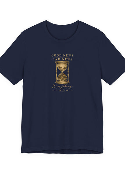 "Good News, Bad News, Everything is Temporary" Unisex Jersey Short Sleeve Tee