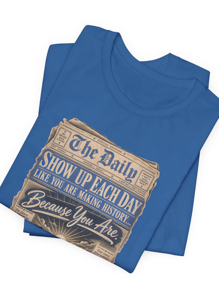 "Show Up Each Day" Unisex Jersey Short Sleeve Tee