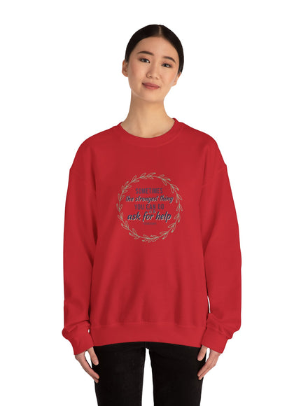 "Sometimes the Strongest Thing You Can Do Is to Ask for Help" Unisex Adult Sweatshirt